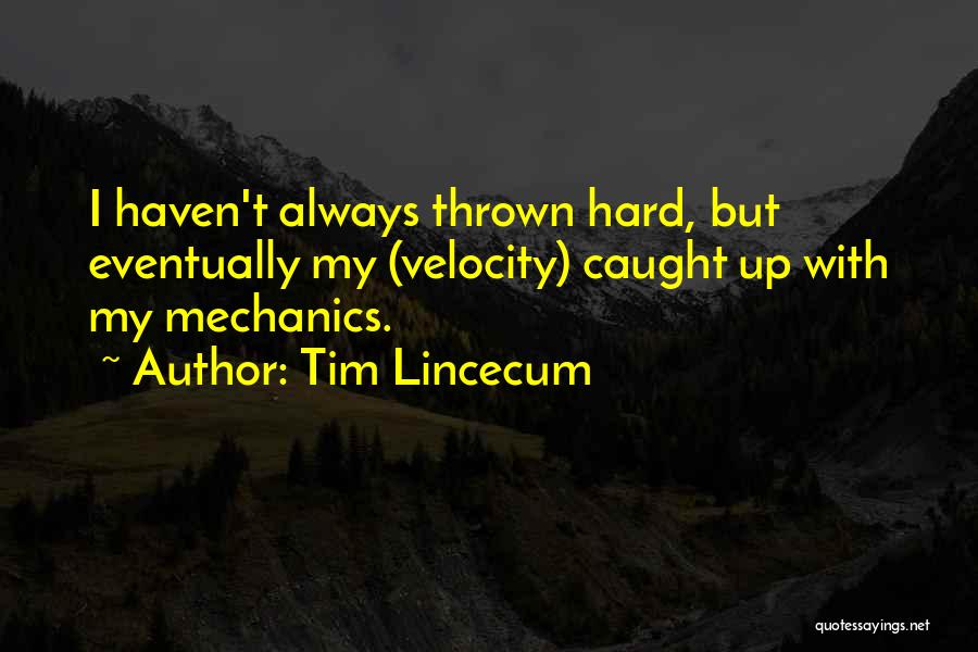 Tim Lincecum Quotes: I Haven't Always Thrown Hard, But Eventually My (velocity) Caught Up With My Mechanics.