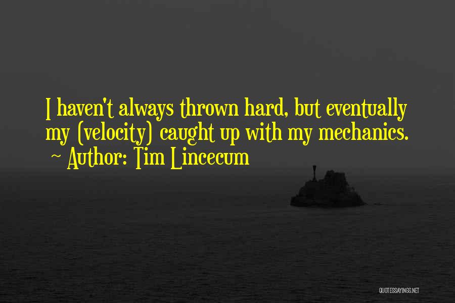 Tim Lincecum Quotes: I Haven't Always Thrown Hard, But Eventually My (velocity) Caught Up With My Mechanics.