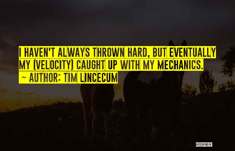 Tim Lincecum Quotes: I Haven't Always Thrown Hard, But Eventually My (velocity) Caught Up With My Mechanics.