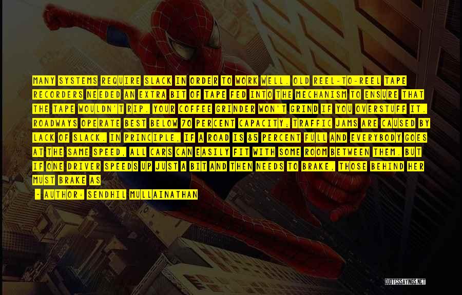 Sendhil Mullainathan Quotes: Many Systems Require Slack In Order To Work Well. Old Reel-to-reel Tape Recorders Needed An Extra Bit Of Tape Fed