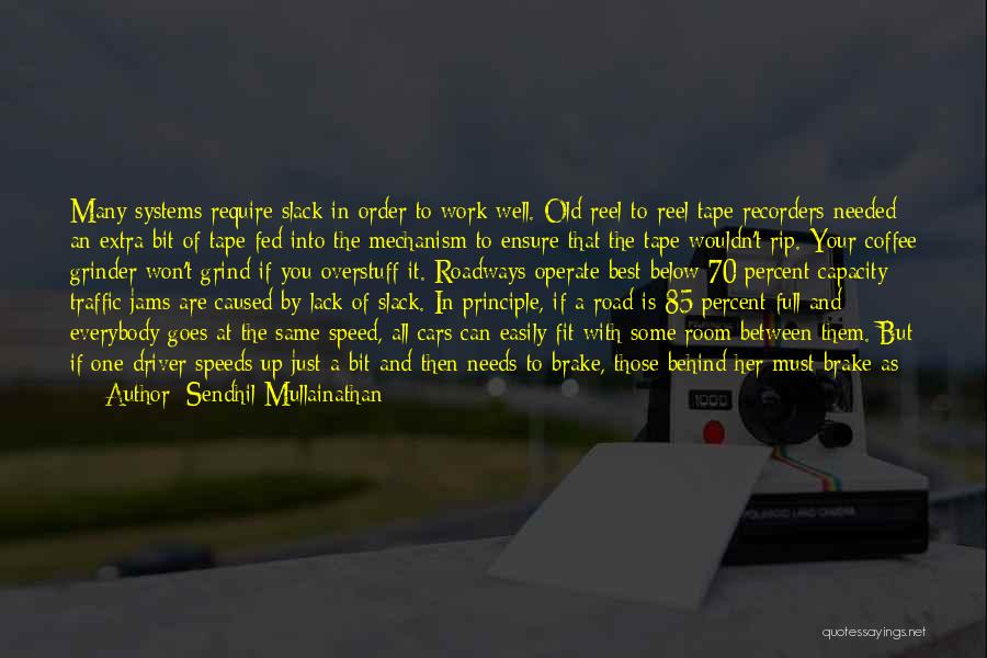 Sendhil Mullainathan Quotes: Many Systems Require Slack In Order To Work Well. Old Reel-to-reel Tape Recorders Needed An Extra Bit Of Tape Fed