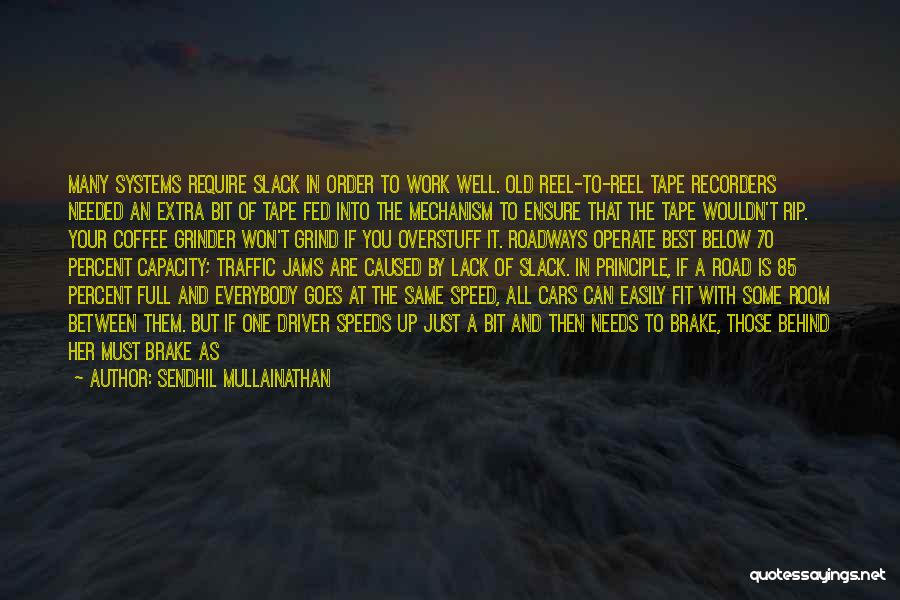 Sendhil Mullainathan Quotes: Many Systems Require Slack In Order To Work Well. Old Reel-to-reel Tape Recorders Needed An Extra Bit Of Tape Fed
