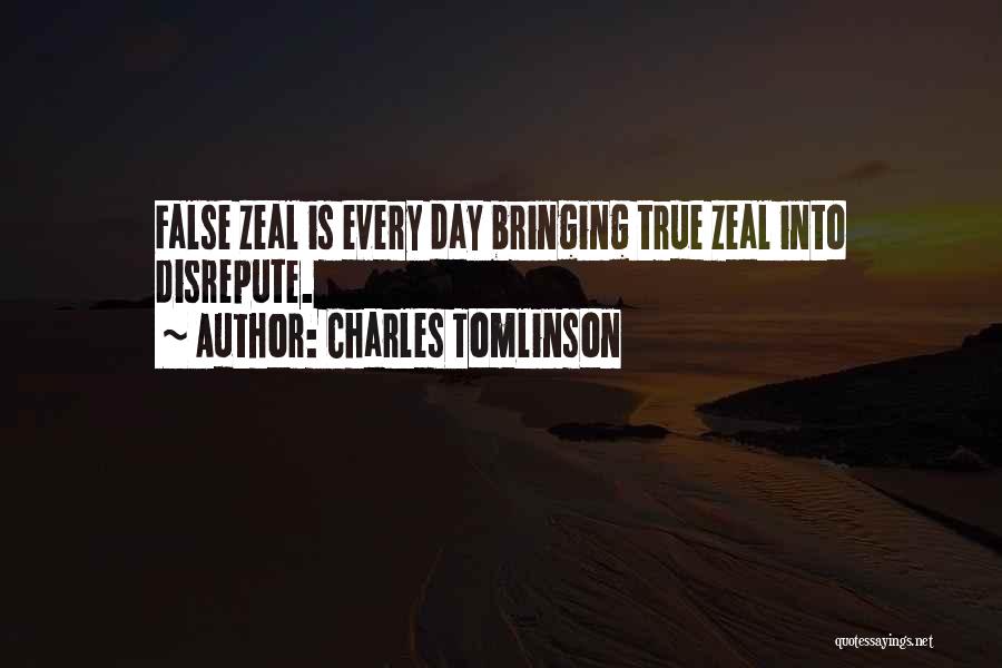 Charles Tomlinson Quotes: False Zeal Is Every Day Bringing True Zeal Into Disrepute.