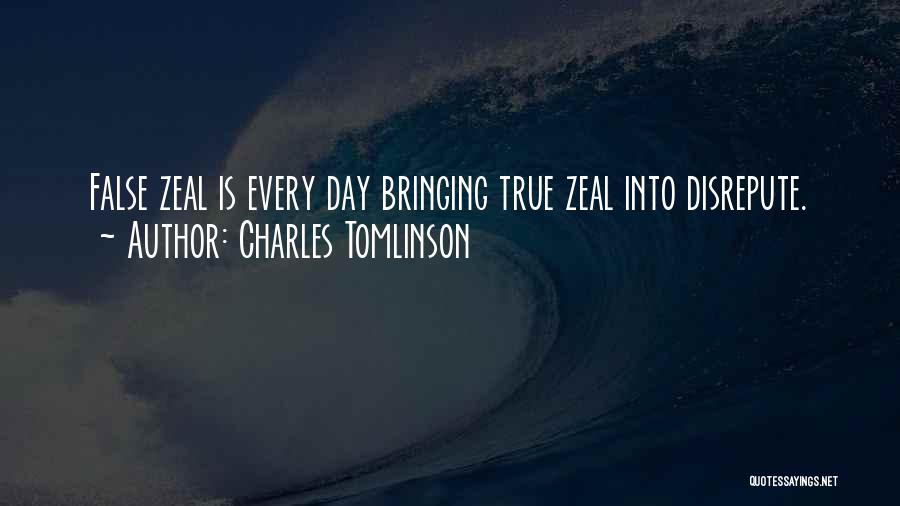 Charles Tomlinson Quotes: False Zeal Is Every Day Bringing True Zeal Into Disrepute.