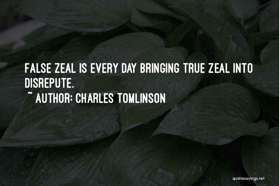Charles Tomlinson Quotes: False Zeal Is Every Day Bringing True Zeal Into Disrepute.