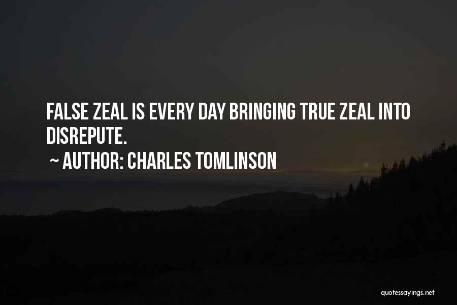 Charles Tomlinson Quotes: False Zeal Is Every Day Bringing True Zeal Into Disrepute.