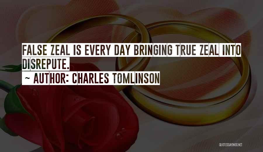 Charles Tomlinson Quotes: False Zeal Is Every Day Bringing True Zeal Into Disrepute.