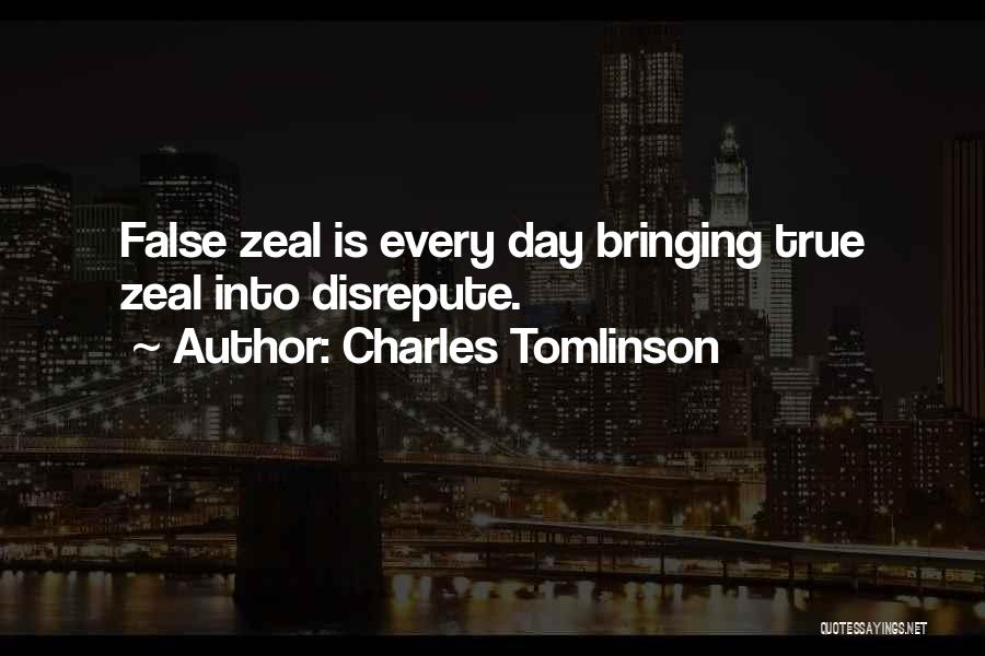 Charles Tomlinson Quotes: False Zeal Is Every Day Bringing True Zeal Into Disrepute.
