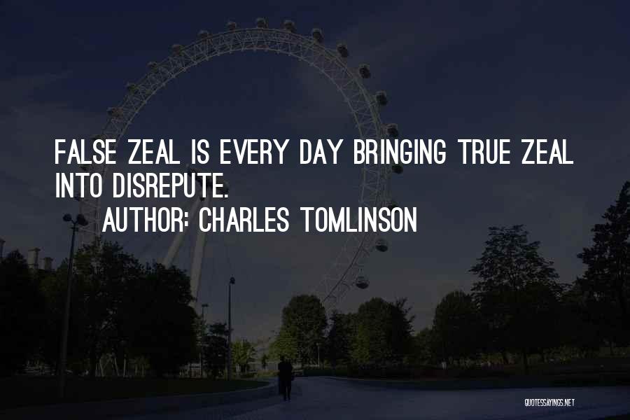 Charles Tomlinson Quotes: False Zeal Is Every Day Bringing True Zeal Into Disrepute.