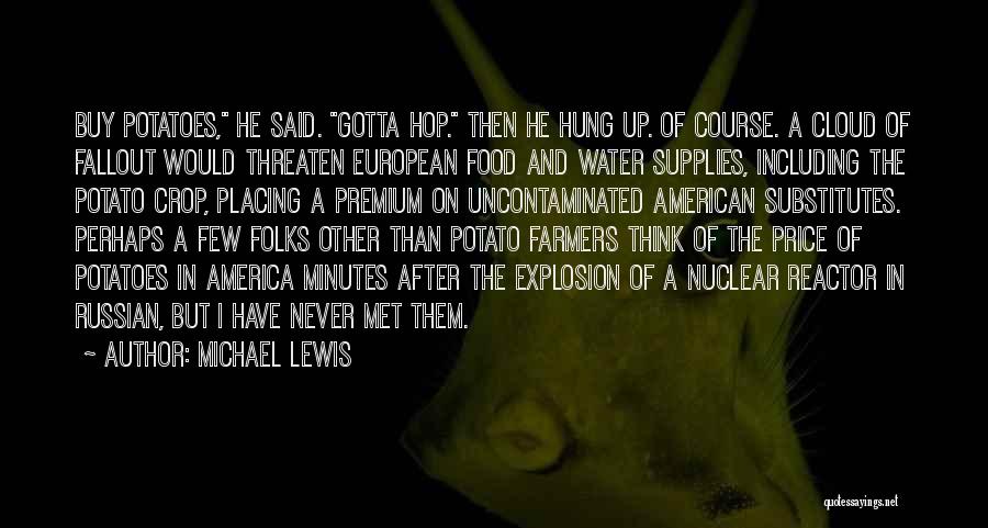 Michael Lewis Quotes: Buy Potatoes, He Said. Gotta Hop. Then He Hung Up. Of Course. A Cloud Of Fallout Would Threaten European Food