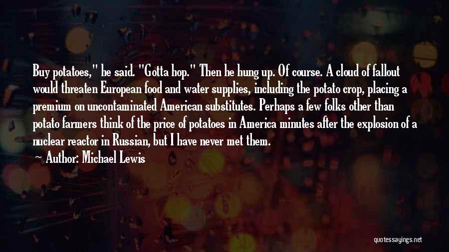 Michael Lewis Quotes: Buy Potatoes, He Said. Gotta Hop. Then He Hung Up. Of Course. A Cloud Of Fallout Would Threaten European Food