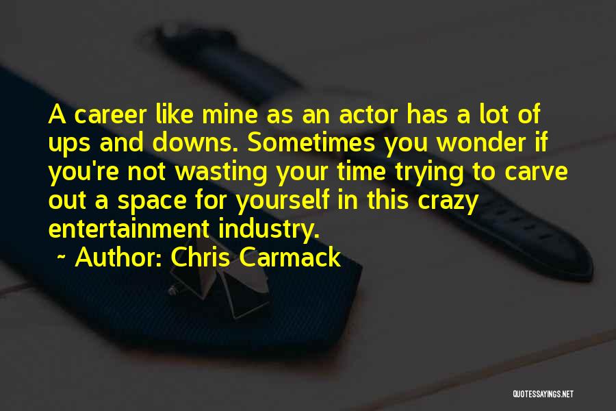 Chris Carmack Quotes: A Career Like Mine As An Actor Has A Lot Of Ups And Downs. Sometimes You Wonder If You're Not