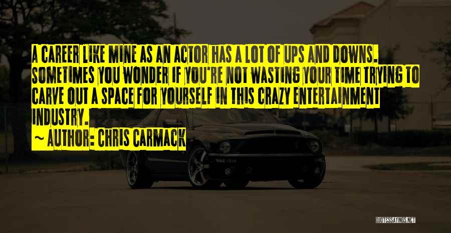 Chris Carmack Quotes: A Career Like Mine As An Actor Has A Lot Of Ups And Downs. Sometimes You Wonder If You're Not