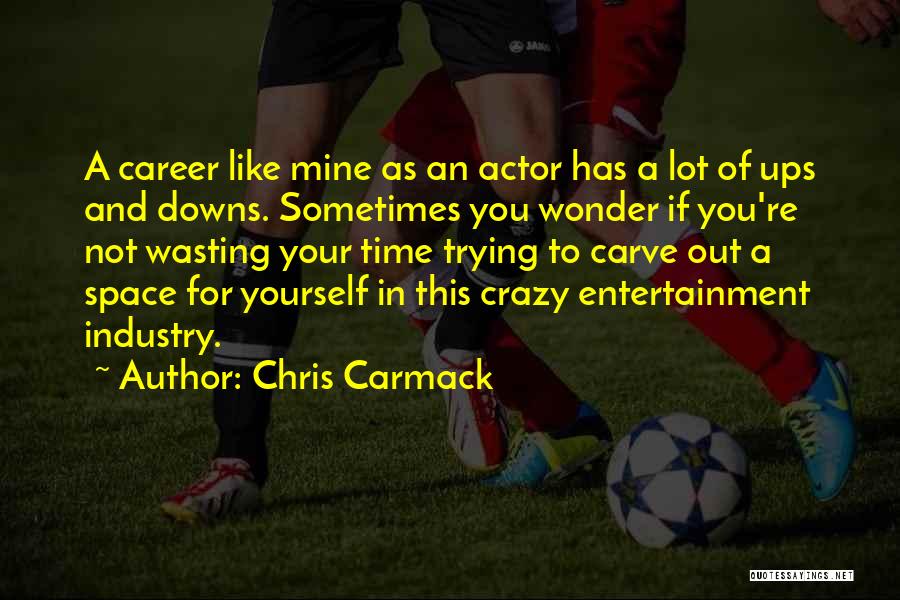 Chris Carmack Quotes: A Career Like Mine As An Actor Has A Lot Of Ups And Downs. Sometimes You Wonder If You're Not