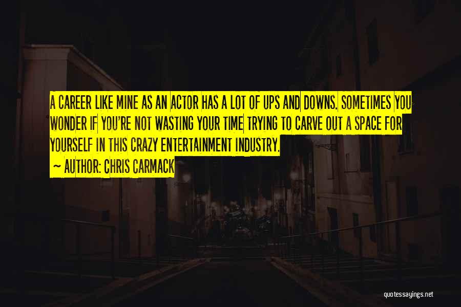 Chris Carmack Quotes: A Career Like Mine As An Actor Has A Lot Of Ups And Downs. Sometimes You Wonder If You're Not