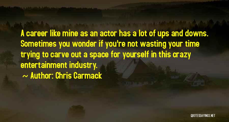 Chris Carmack Quotes: A Career Like Mine As An Actor Has A Lot Of Ups And Downs. Sometimes You Wonder If You're Not