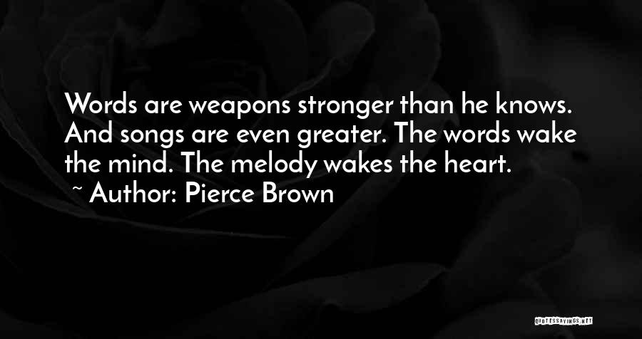 Pierce Brown Quotes: Words Are Weapons Stronger Than He Knows. And Songs Are Even Greater. The Words Wake The Mind. The Melody Wakes