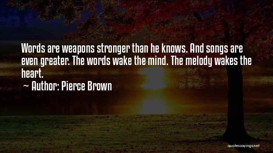 Pierce Brown Quotes: Words Are Weapons Stronger Than He Knows. And Songs Are Even Greater. The Words Wake The Mind. The Melody Wakes