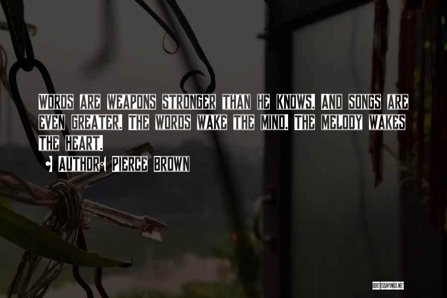 Pierce Brown Quotes: Words Are Weapons Stronger Than He Knows. And Songs Are Even Greater. The Words Wake The Mind. The Melody Wakes