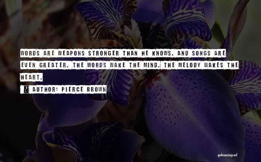 Pierce Brown Quotes: Words Are Weapons Stronger Than He Knows. And Songs Are Even Greater. The Words Wake The Mind. The Melody Wakes