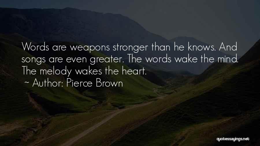 Pierce Brown Quotes: Words Are Weapons Stronger Than He Knows. And Songs Are Even Greater. The Words Wake The Mind. The Melody Wakes