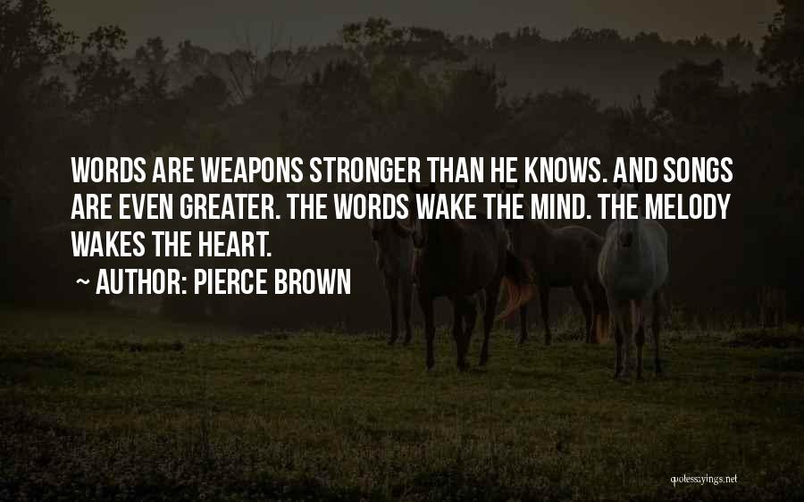 Pierce Brown Quotes: Words Are Weapons Stronger Than He Knows. And Songs Are Even Greater. The Words Wake The Mind. The Melody Wakes