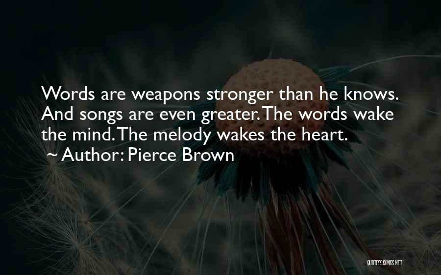 Pierce Brown Quotes: Words Are Weapons Stronger Than He Knows. And Songs Are Even Greater. The Words Wake The Mind. The Melody Wakes