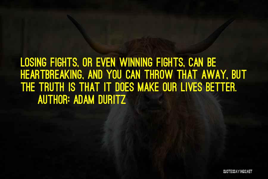 Adam Duritz Quotes: Losing Fights, Or Even Winning Fights, Can Be Heartbreaking, And You Can Throw That Away, But The Truth Is That