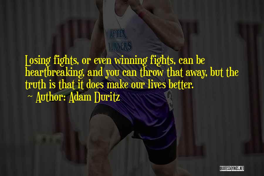 Adam Duritz Quotes: Losing Fights, Or Even Winning Fights, Can Be Heartbreaking, And You Can Throw That Away, But The Truth Is That