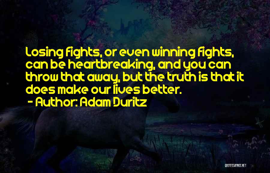 Adam Duritz Quotes: Losing Fights, Or Even Winning Fights, Can Be Heartbreaking, And You Can Throw That Away, But The Truth Is That