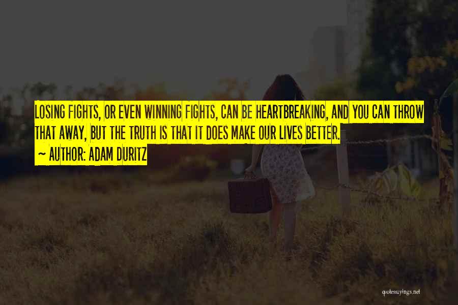 Adam Duritz Quotes: Losing Fights, Or Even Winning Fights, Can Be Heartbreaking, And You Can Throw That Away, But The Truth Is That