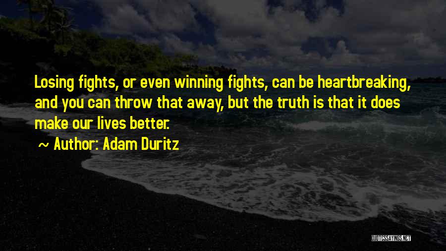 Adam Duritz Quotes: Losing Fights, Or Even Winning Fights, Can Be Heartbreaking, And You Can Throw That Away, But The Truth Is That