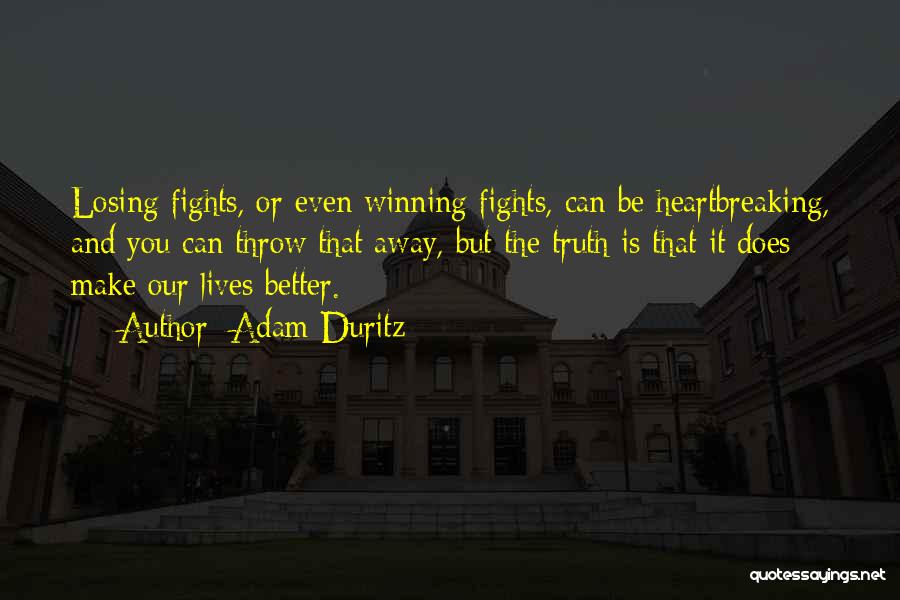 Adam Duritz Quotes: Losing Fights, Or Even Winning Fights, Can Be Heartbreaking, And You Can Throw That Away, But The Truth Is That
