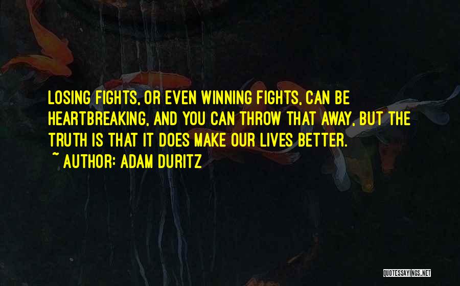 Adam Duritz Quotes: Losing Fights, Or Even Winning Fights, Can Be Heartbreaking, And You Can Throw That Away, But The Truth Is That