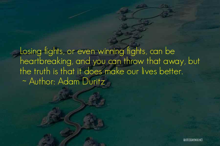 Adam Duritz Quotes: Losing Fights, Or Even Winning Fights, Can Be Heartbreaking, And You Can Throw That Away, But The Truth Is That