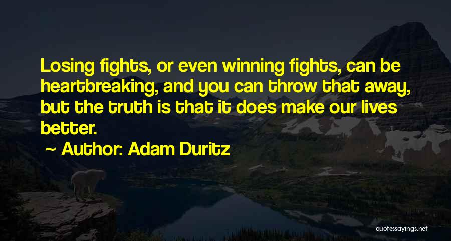 Adam Duritz Quotes: Losing Fights, Or Even Winning Fights, Can Be Heartbreaking, And You Can Throw That Away, But The Truth Is That