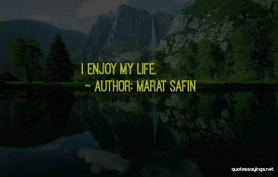Marat Safin Quotes: I Enjoy My Life.