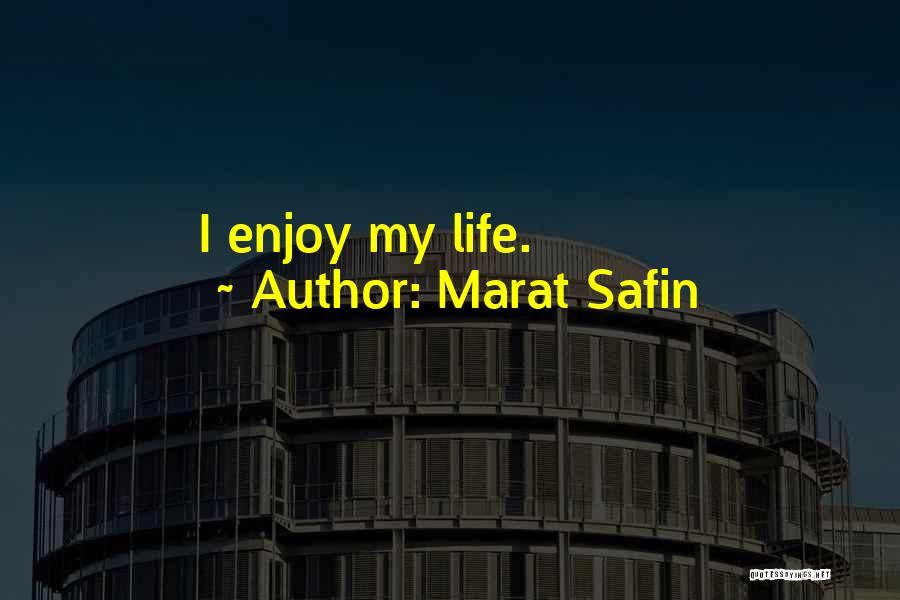 Marat Safin Quotes: I Enjoy My Life.