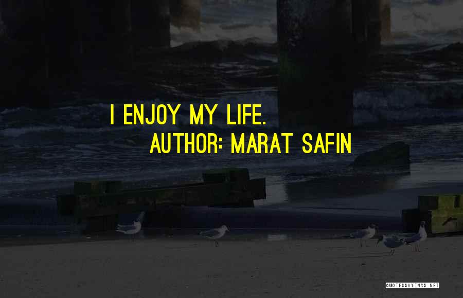 Marat Safin Quotes: I Enjoy My Life.