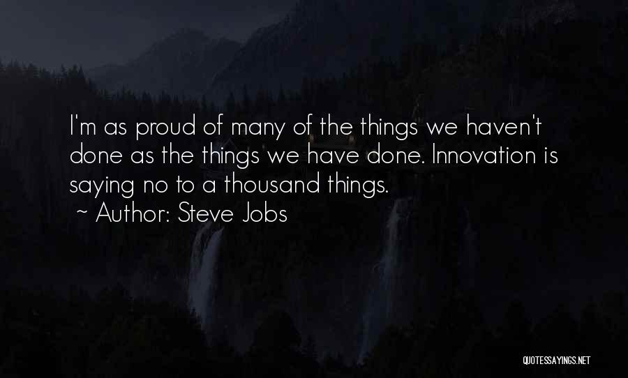 Steve Jobs Quotes: I'm As Proud Of Many Of The Things We Haven't Done As The Things We Have Done. Innovation Is Saying