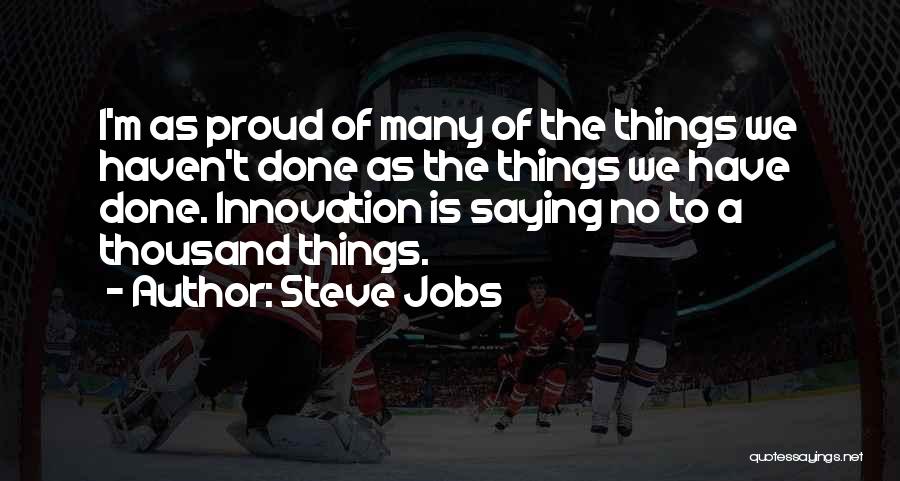 Steve Jobs Quotes: I'm As Proud Of Many Of The Things We Haven't Done As The Things We Have Done. Innovation Is Saying