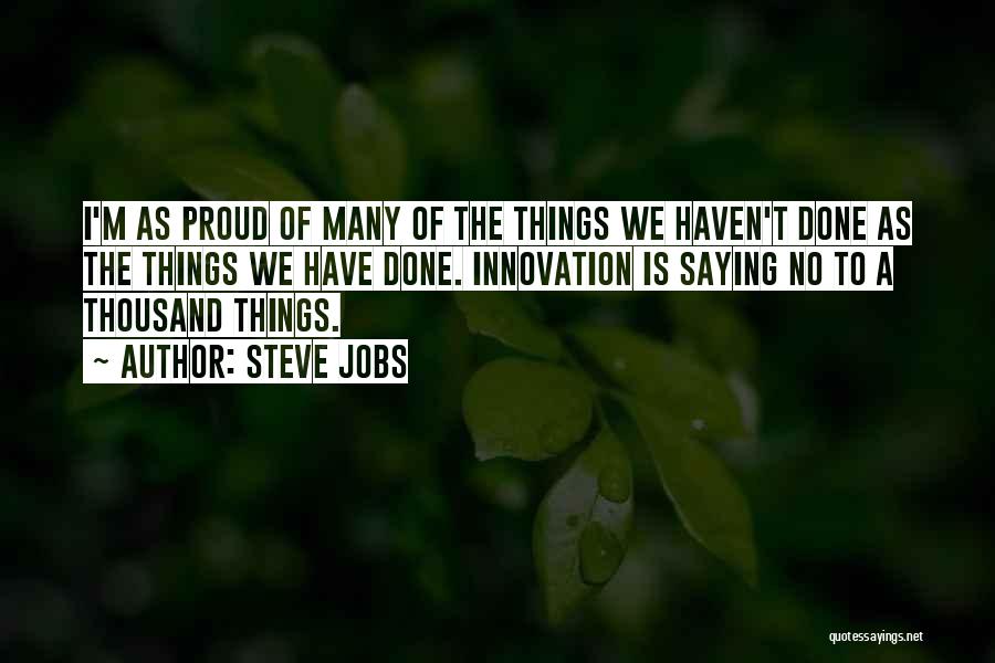 Steve Jobs Quotes: I'm As Proud Of Many Of The Things We Haven't Done As The Things We Have Done. Innovation Is Saying
