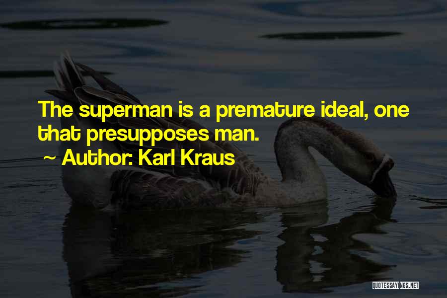 Karl Kraus Quotes: The Superman Is A Premature Ideal, One That Presupposes Man.