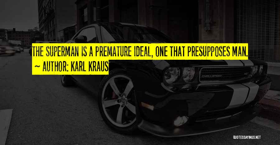 Karl Kraus Quotes: The Superman Is A Premature Ideal, One That Presupposes Man.