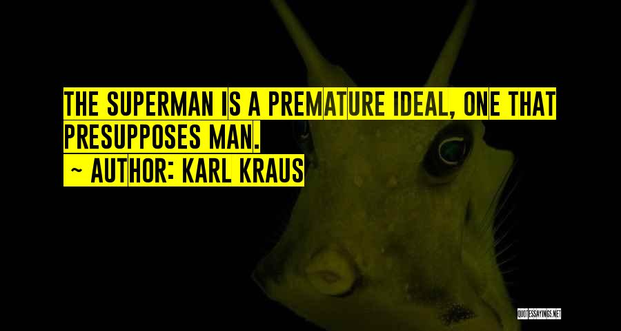 Karl Kraus Quotes: The Superman Is A Premature Ideal, One That Presupposes Man.