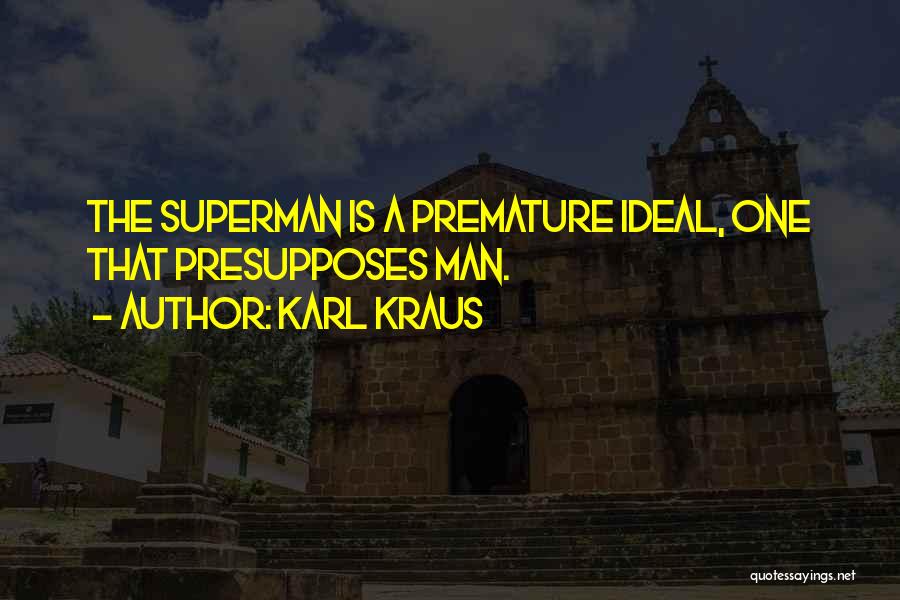 Karl Kraus Quotes: The Superman Is A Premature Ideal, One That Presupposes Man.