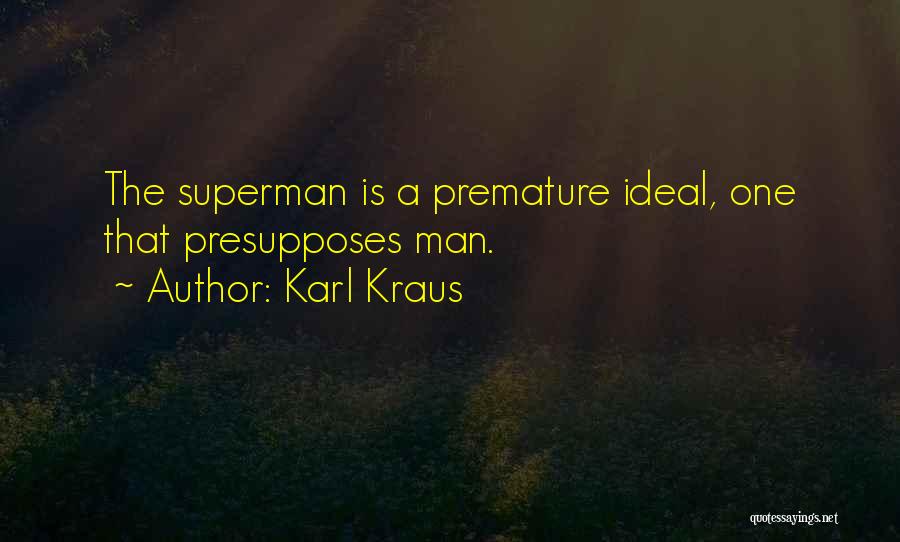 Karl Kraus Quotes: The Superman Is A Premature Ideal, One That Presupposes Man.