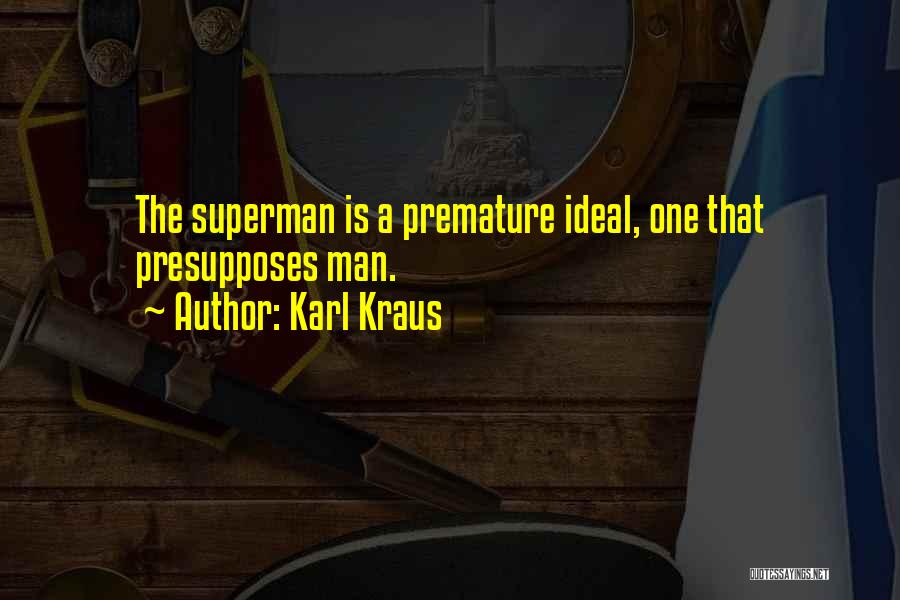 Karl Kraus Quotes: The Superman Is A Premature Ideal, One That Presupposes Man.