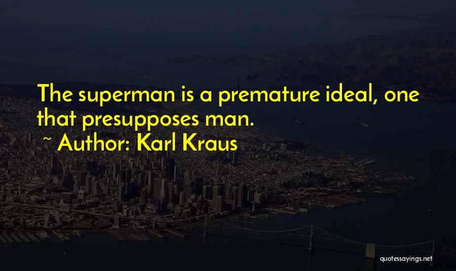 Karl Kraus Quotes: The Superman Is A Premature Ideal, One That Presupposes Man.