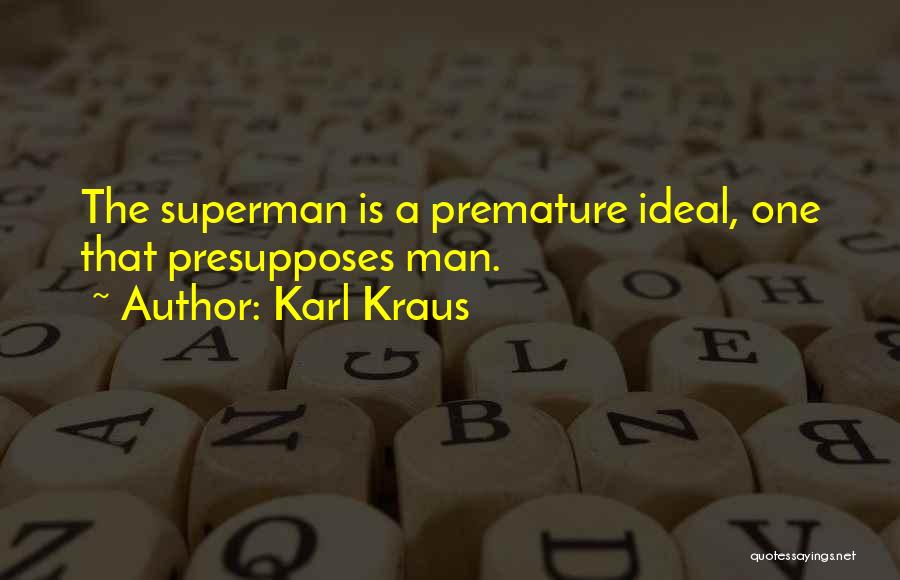 Karl Kraus Quotes: The Superman Is A Premature Ideal, One That Presupposes Man.